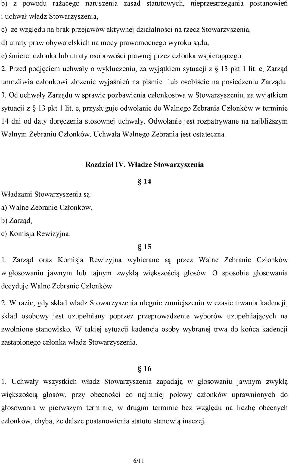 Przed podjęciem uchwały o wykluczeniu, za wyjątkiem sytuacji z 13 pkt 1 lit. e, Zarząd umożliwia członkowi złożenie wyjaśnień na piśmie lub osobiście na posiedzeniu Zarządu. 3.