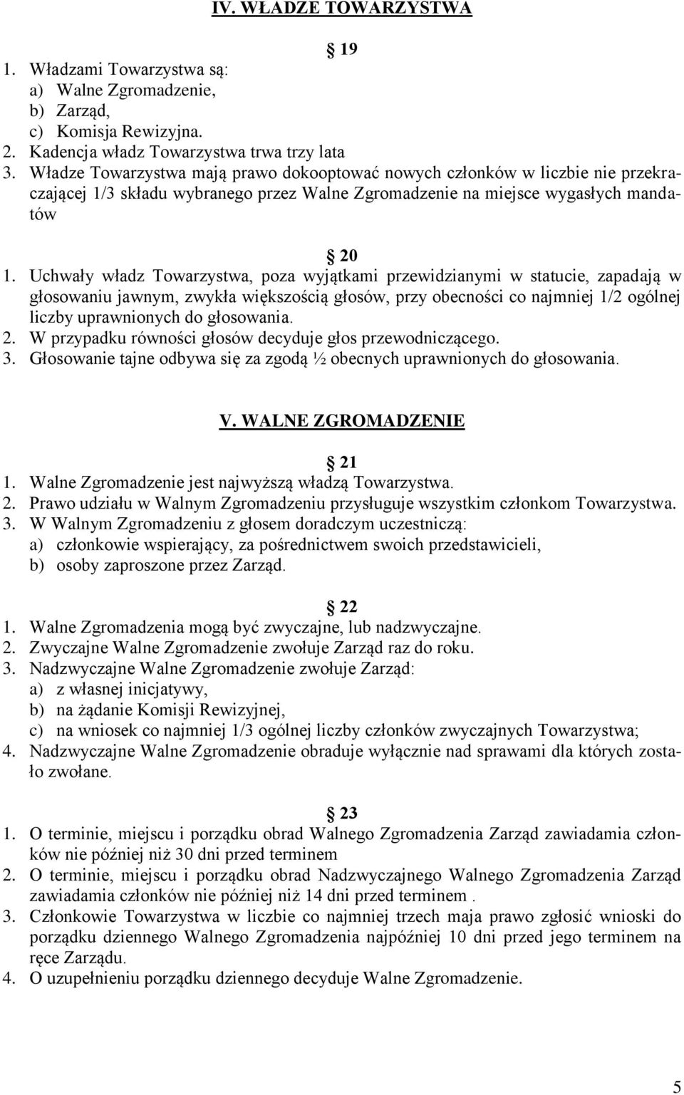 Uchwały władz Towarzystwa, poza wyjątkami przewidzianymi w statucie, zapadają w głosowaniu jawnym, zwykła większością głosów, przy obecności co najmniej 1/2 ogólnej liczby uprawnionych do głosowania.