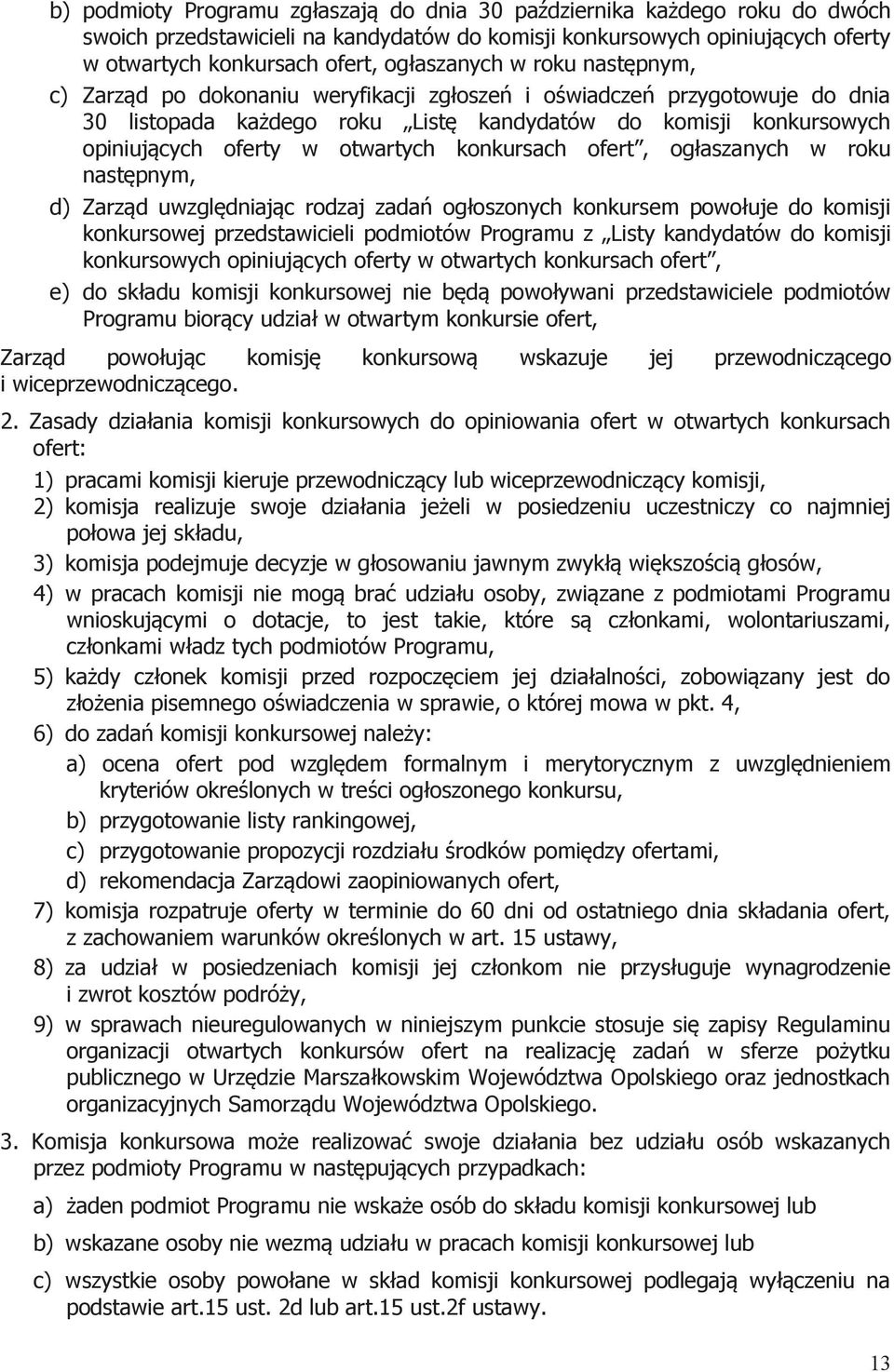 konkursach ofert, ogłaszanych w roku następnym, d) Zarząd uwzględniając rodzaj zadań ogłoszonych konkursem powołuje do komisji konkursowej przedstawicieli podmiotów Programu z Listy kandydatów do