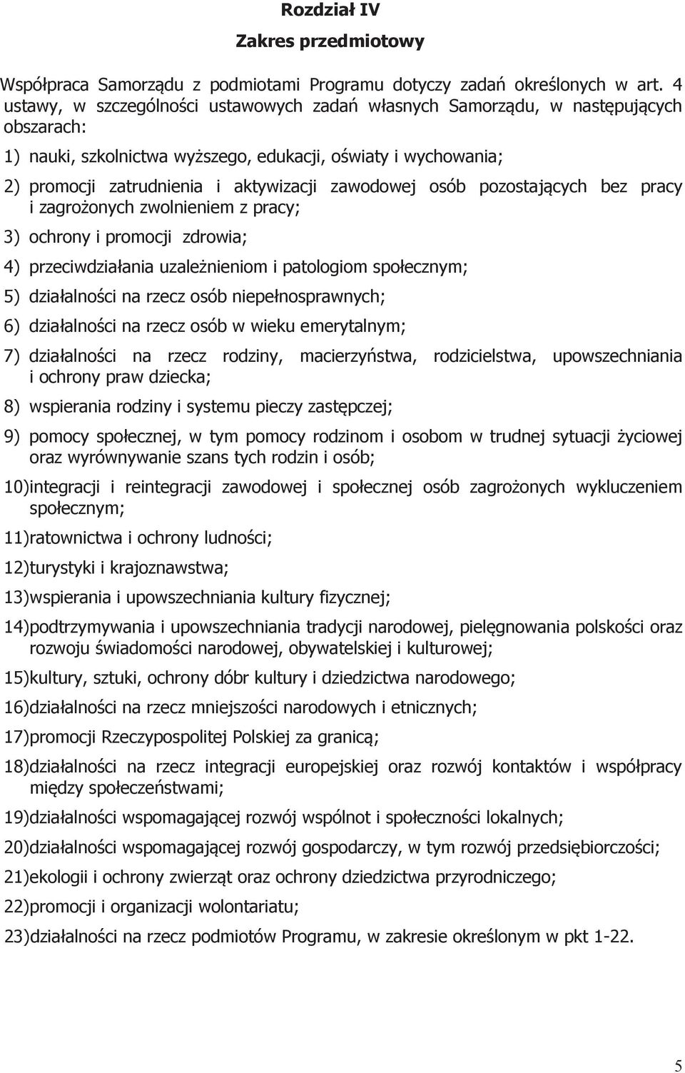 zawodowej osób pozostających bez pracy i zagrożonych zwolnieniem z pracy; 3) ochrony i promocji zdrowia; 4) przeciwdziałania uzależnieniom i patologiom społecznym; 5) działalności na rzecz osób