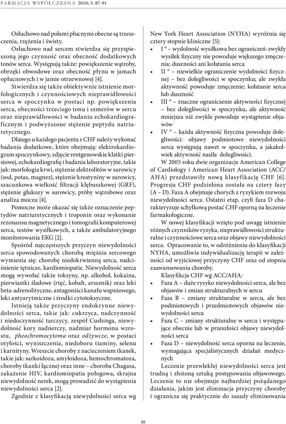 Stwierdza się także obiektywnie istnienie morfologicznych i czynnościowych nieprawidłowości serca w spoczynku w postaci np.