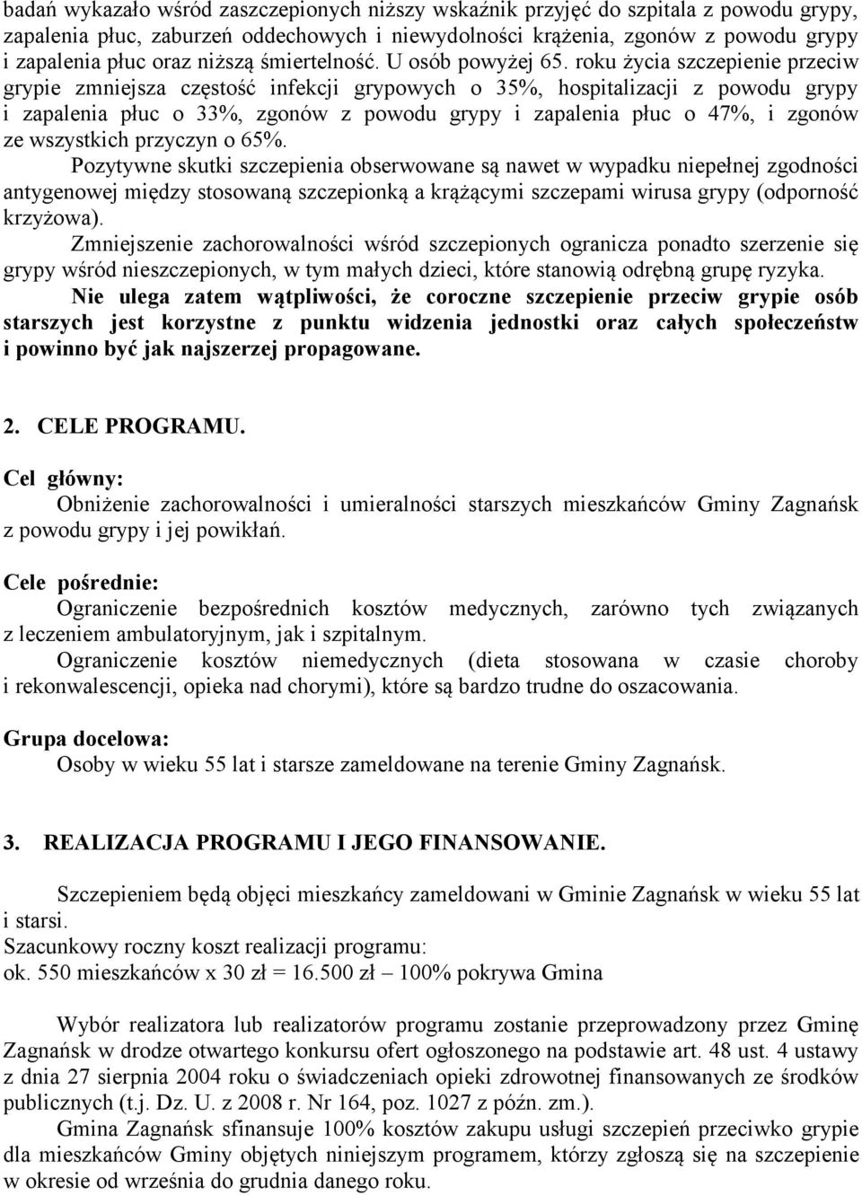 roku życia szczepienie przeciw grypie zmniejsza częstość infekcji grypowych o 35%, hospitalizacji z powodu grypy i zapalenia płuc o 33%, zgonów z powodu grypy i zapalenia płuc o 47%, i zgonów ze