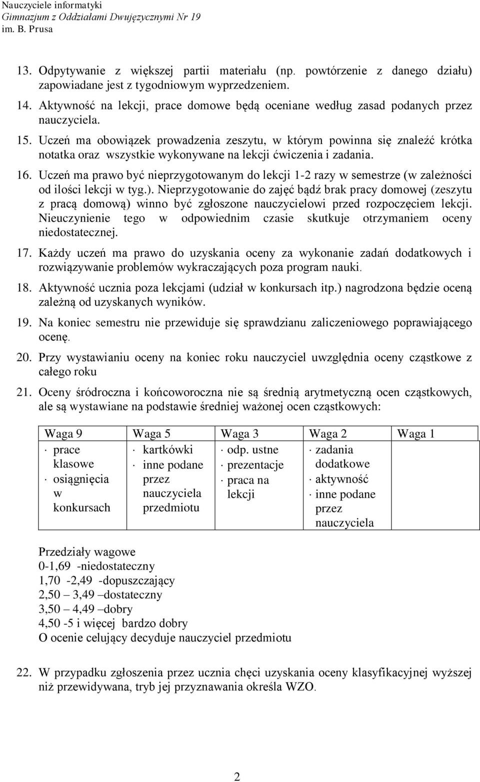 Uczeń ma obowiązek prowadzenia zeszytu, w którym powinna się znaleźć krótka notatka oraz wszystkie wykonywane na lekcji ćwiczenia i zadania. 16.