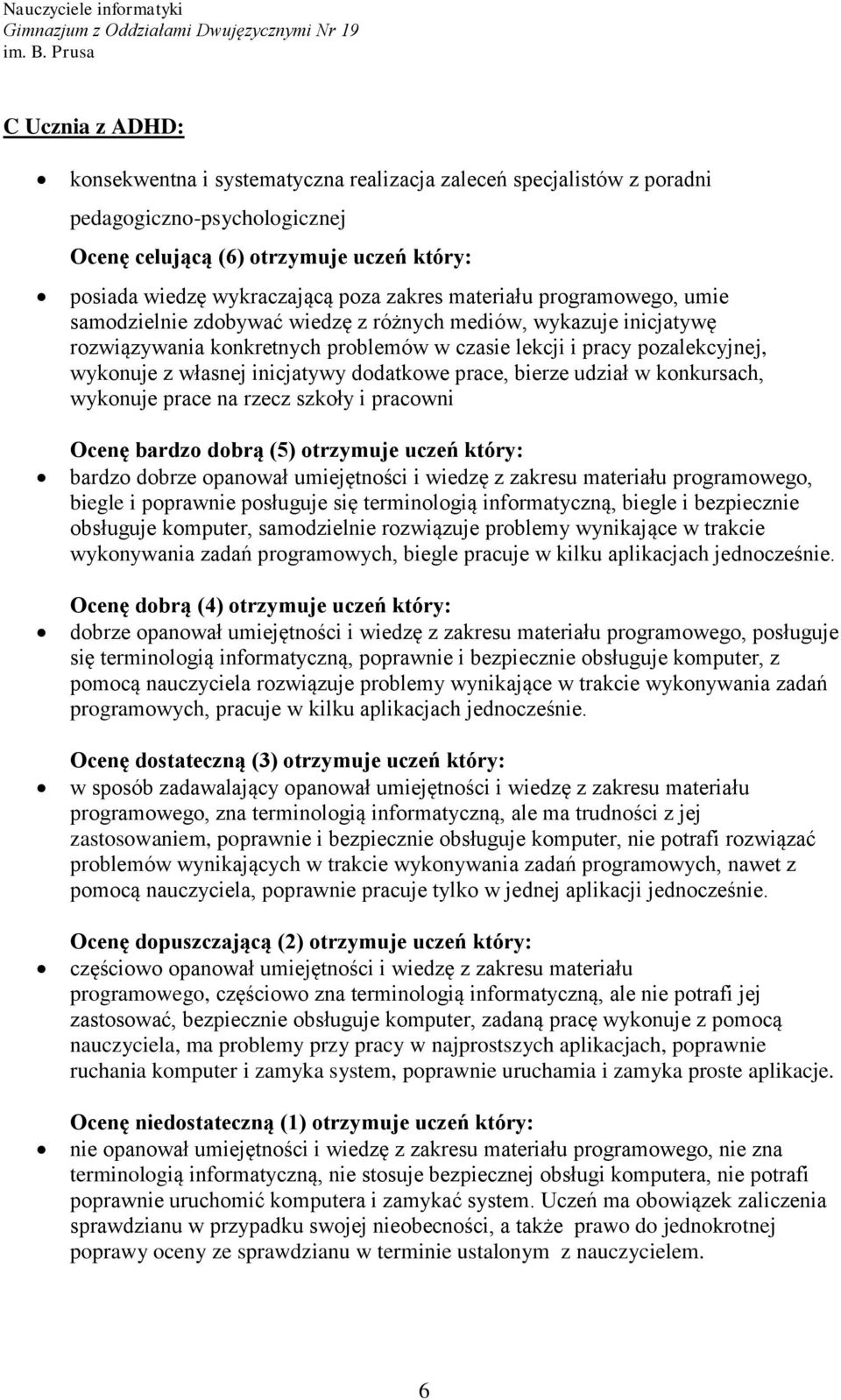 inicjatywy dodatkowe prace, bierze udział w konkursach, wykonuje prace na rzecz szkoły i pracowni Ocenę bardzo dobrą (5) otrzymuje uczeń który: bardzo dobrze opanował umiejętności i wiedzę z zakresu