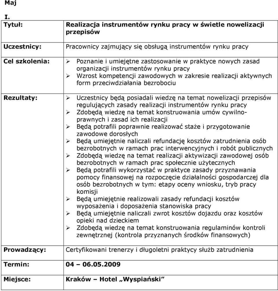 instrumentów rynku pracy Wzrost kompetencji zawodowych w zakresie realizacji aktywnych form przeciwdziałania bezrobociu Uczestnicy będą posiadali wiedzę na temat nowelizacji przepisów regulujących