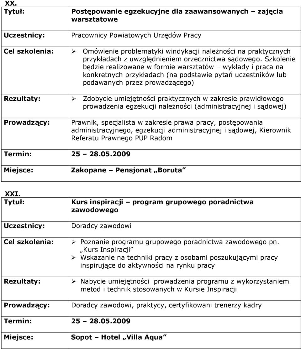 Szkolenie będzie realizowane w formie warsztatów wykłady i praca na konkretnych przykładach (na podstawie pytań uczestników lub podawanych przez prowadzącego) Zdobycie umiejętności praktycznych w