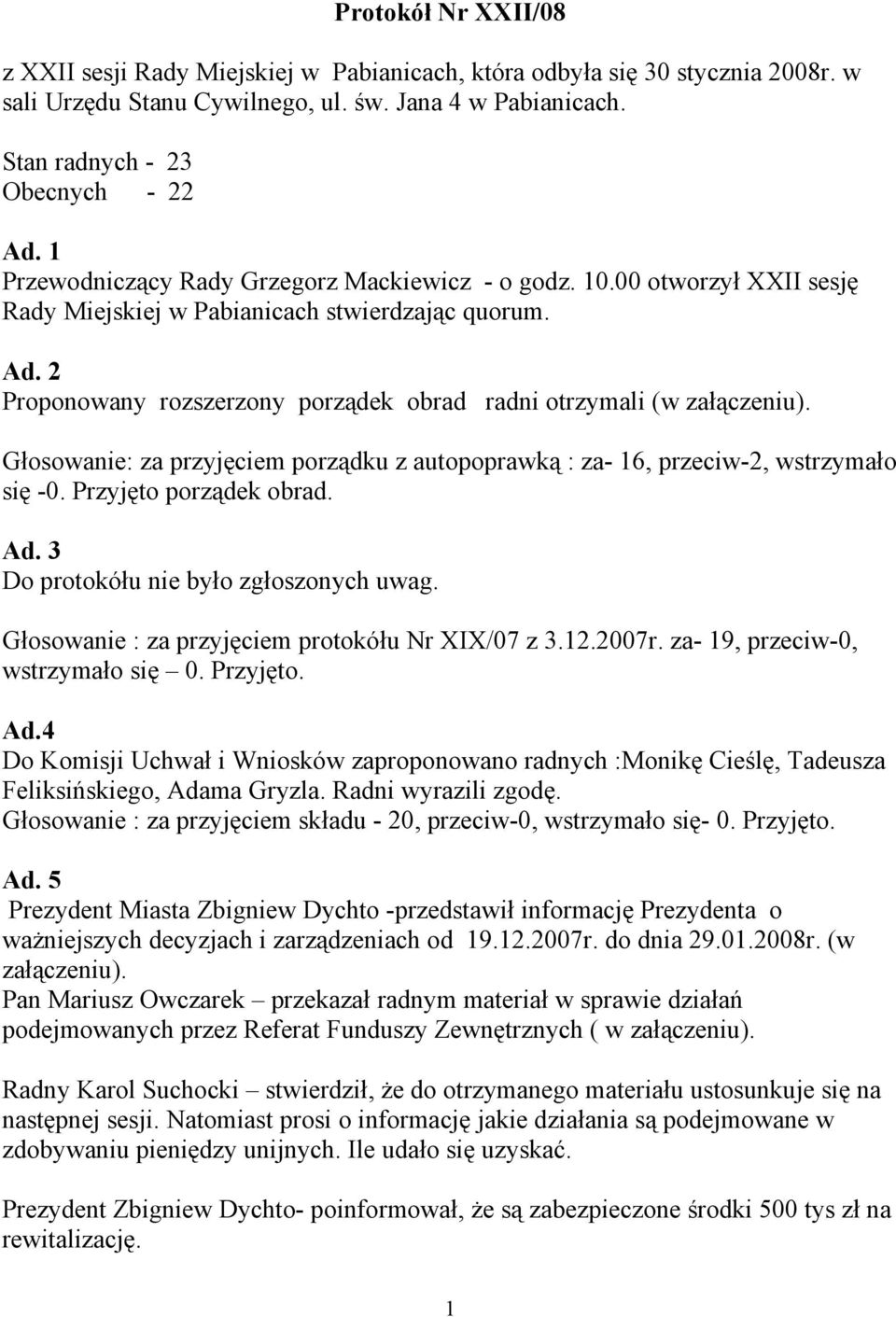 2 Proponowany rozszerzony porządek obrad radni otrzymali (w załączeniu). Głosowanie: za przyjęciem porządku z autopoprawką : za- 16, przeciw-2, wstrzymało się -0. Przyjęto porządek obrad. Ad.