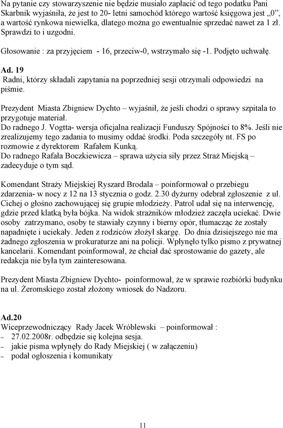 19 Radni, którzy składali zapytania na poprzedniej sesji otrzymali odpowiedzi na piśmie. Prezydent Miasta Zbigniew Dychto wyjaśnił, że jeśli chodzi o sprawy szpitala to przygotuje materiał.