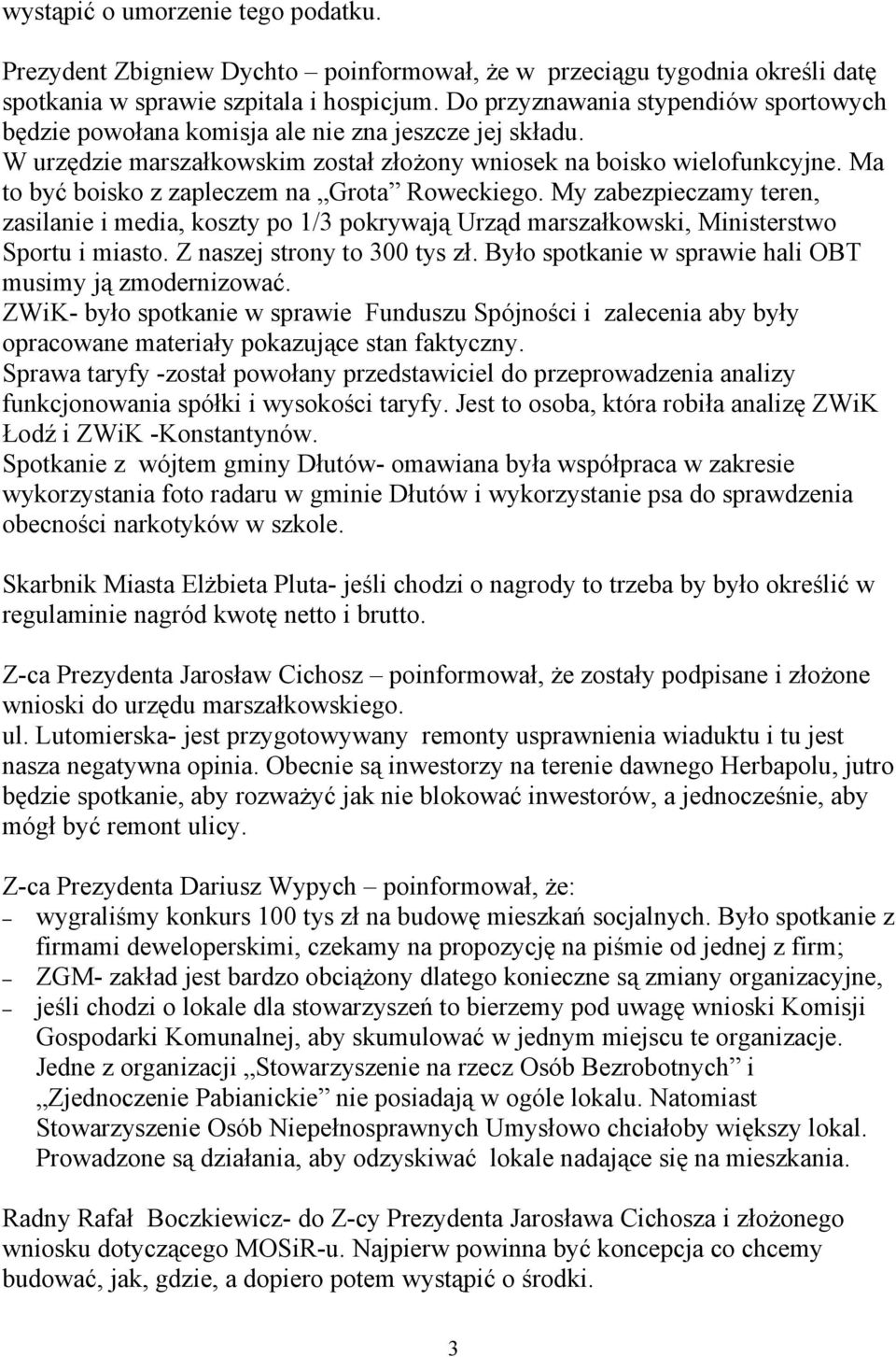 Ma to być boisko z zapleczem na Grota Roweckiego. My zabezpieczamy teren, zasilanie i media, koszty po 1/3 pokrywają Urząd marszałkowski, Ministerstwo Sportu i miasto. Z naszej strony to 300 tys zł.