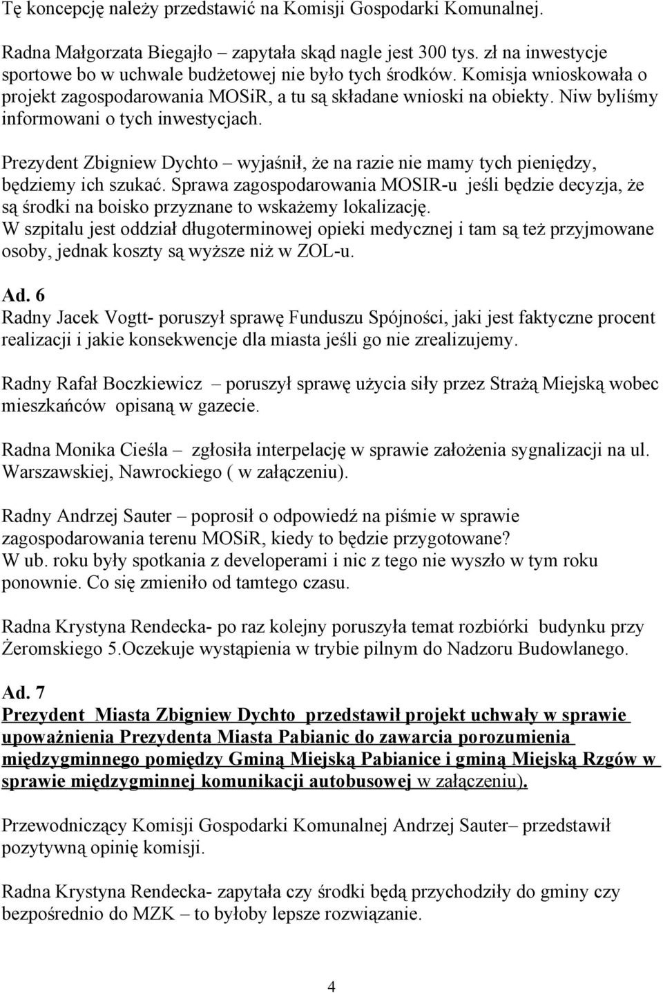 Prezydent Zbigniew Dychto wyjaśnił, że na razie nie mamy tych pieniędzy, będziemy ich szukać.