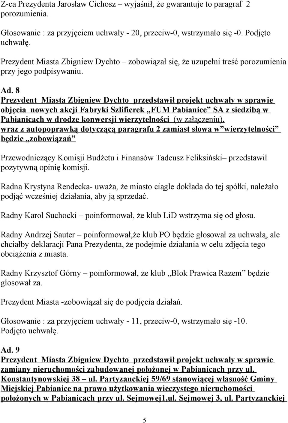 8 Prezydent Miasta Zbigniew Dychto przedstawił projekt uchwały w sprawie objęcia nowych akcji Fabryki Szlifierek FUM Pabianice SA z siedzibą w Pabianicach w drodze konwersji wierzytelności (w