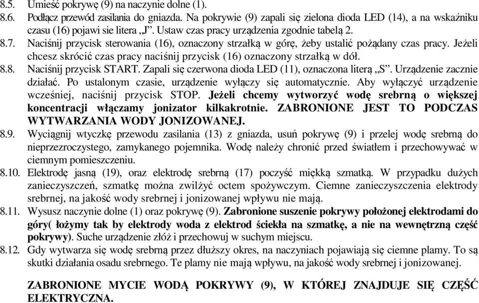 Jeżeli chcesz skrócić czas pracy naciśnij przycisk (16) oznaczony strzałką w dół. 8.8. Naciśnij przycisk START. Zapali się czerwona dioda LED (11), oznaczona literą S. Urządzenie zacznie działać.