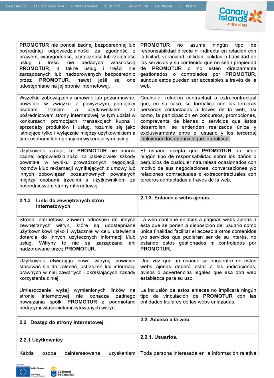 PROMOTUR no asume ningún tipo de responsabilidad directa ni indirecta en relación con la licitud, veracidad, utilidad, calidad o fiabilidad de los servicios y su contenido que no sean propiedad de