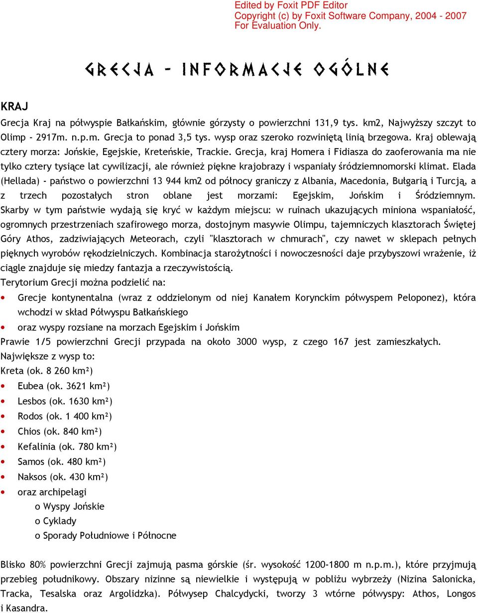 Grecja, kraj Homera i Fidiasza do zaoferowania ma nie tylko cztery tysiące lat cywilizacji, ale równieŝ piękne krajobrazy i wspaniały śródziemnomorski klimat.