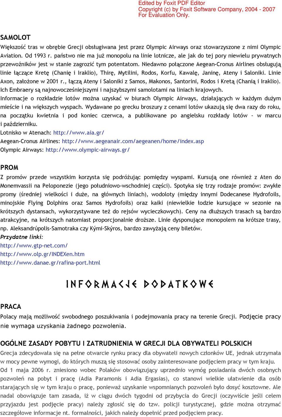 Niedawno połączone Aegean-Cronus Airlines obsługują linie łączące Kretę (Chanię i Iraklio), Thirę, Mytilini, Rodos, Korfu, Kawalę, Janinę, Ateny i Saloniki. Linie Axon, załoŝone w 2001 r.