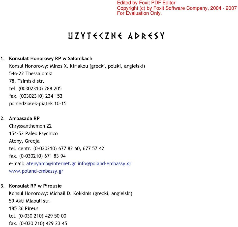 Ambasada RP Chryssanthemon 22 154-52 Paleo Psychico Ateny, Grecja tel. centr. (0-030210) 677 82 60, 677 57 42 fax.