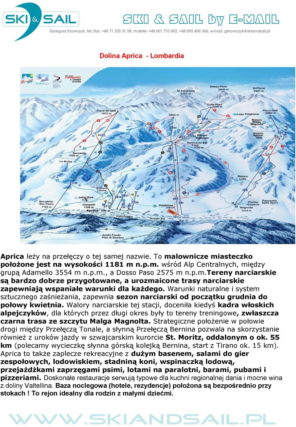 Warunki naturalne i system sztucznego zaśnieżania, zapewnia sezon narciarski od początku grudnia do połowy kwietnia.