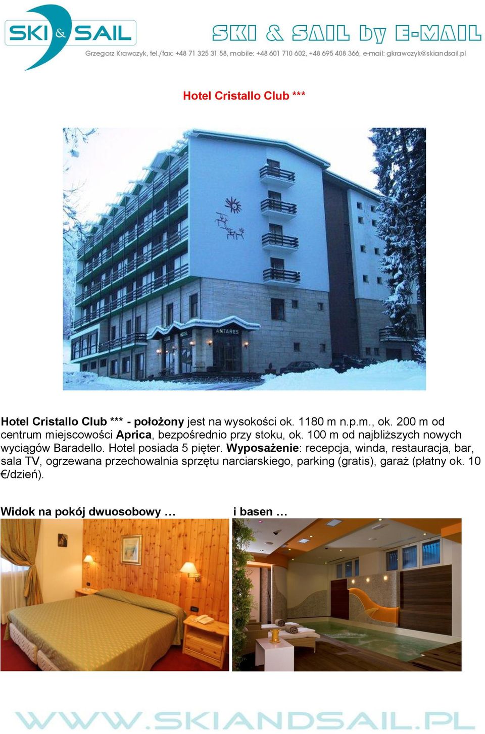 100 m od najbliższych nowych wyciągów Baradello. Hotel posiada 5 pięter.