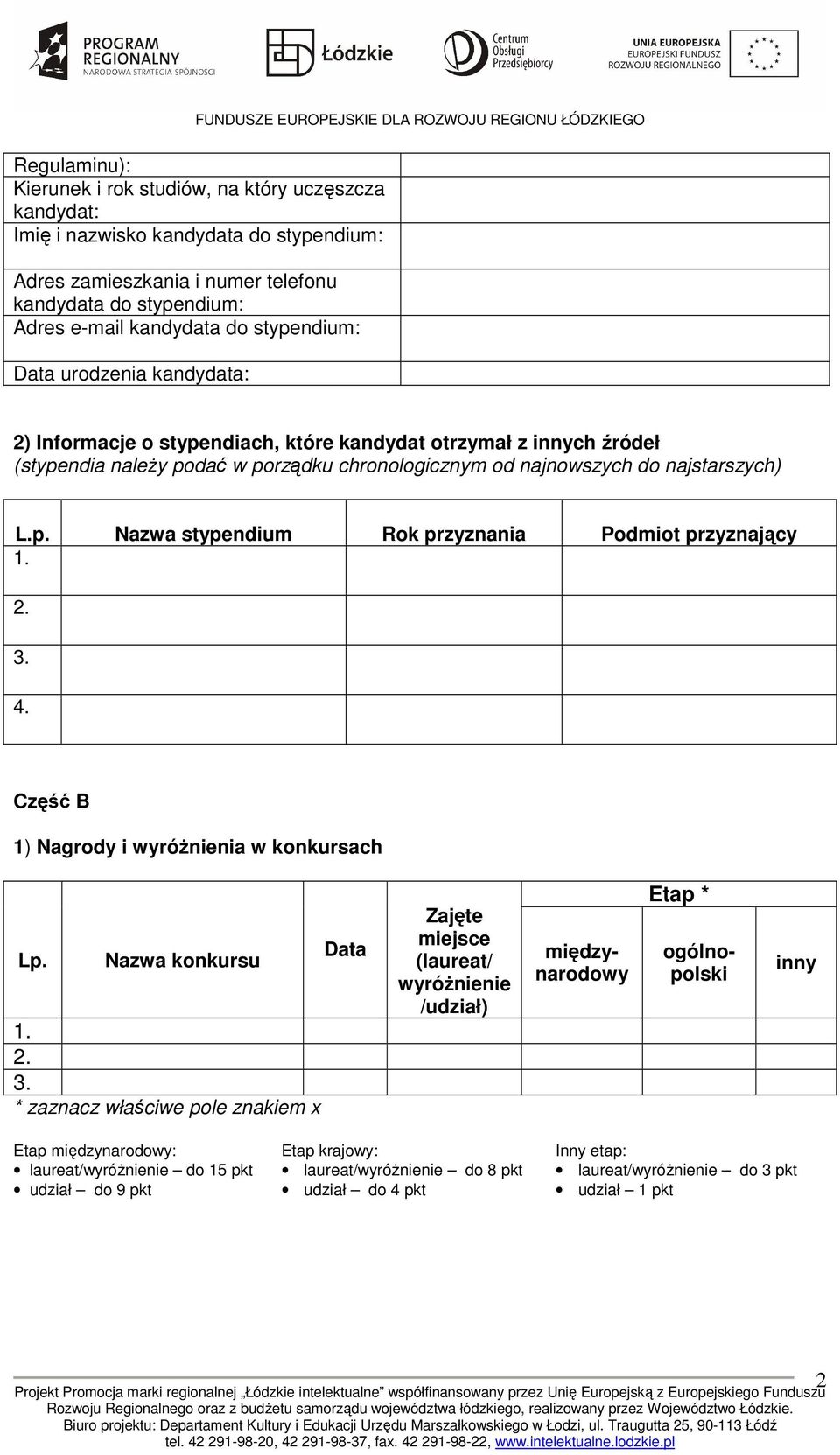 Nazwa konkursu * zaznacz właściwe pole znakiem x Data Zajęte miejsce (laureat/ wyróŝnienie /udział) międzynarodowy Etap * ogólnopolski inny Etap międzynarodowy: laureat/wyróŝnienie do 15 pkt udział