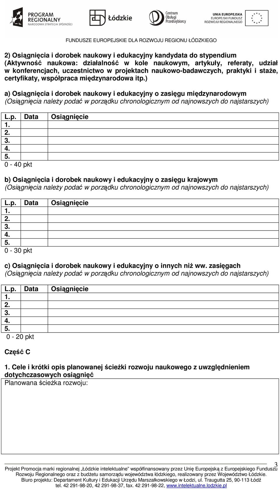 ) a) Osiągnięcia i dorobek naukowy i edukacyjny o zasięgu międzynarodowym 0-40 pkt b) Osiągnięcia i dorobek naukowy i edukacyjny o zasięgu krajowym 0-30 pkt c)