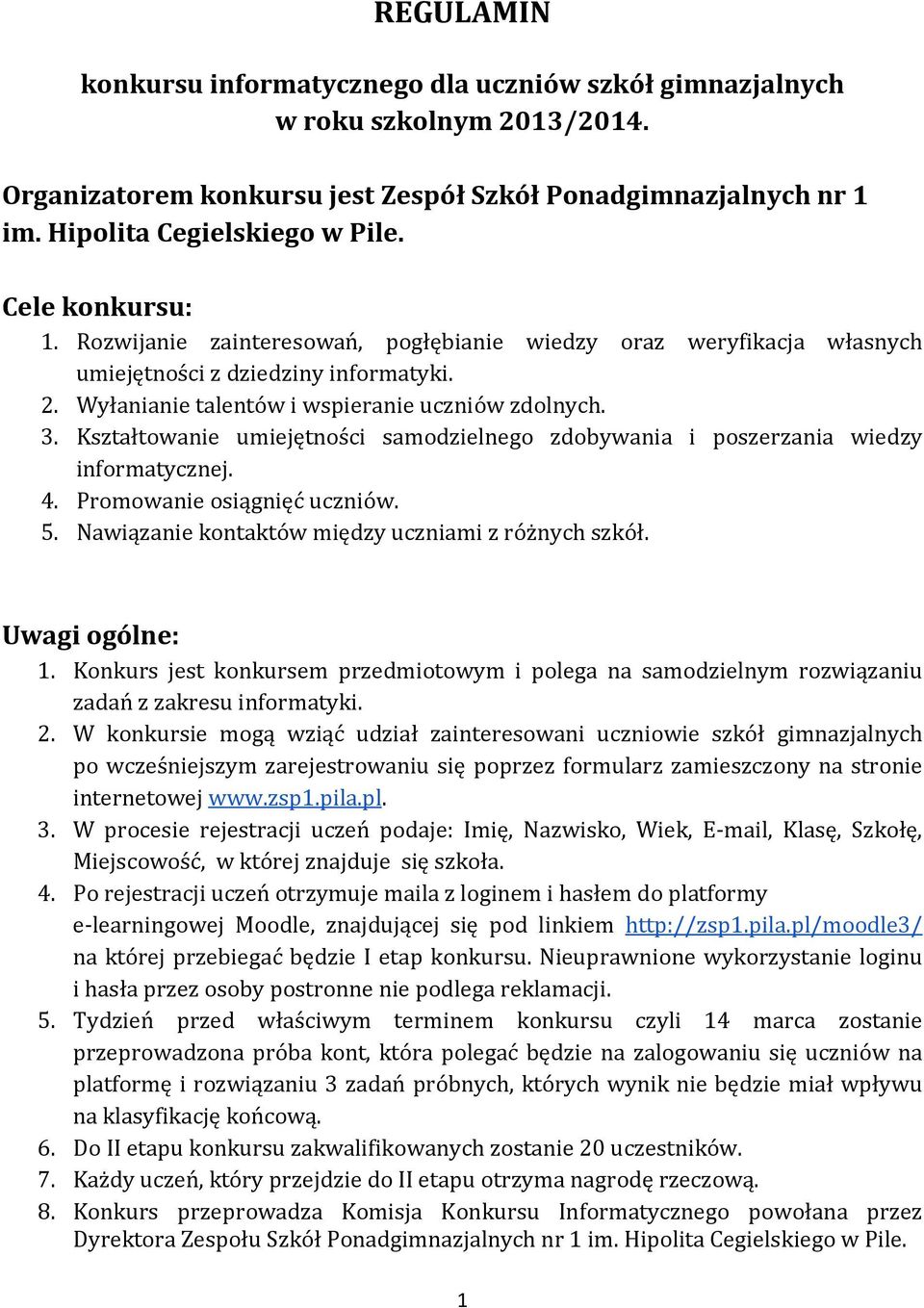 Kształtowanie umiejętności samodzielnego zdobywania i poszerzania wiedzy informatycznej. 4. Promowanie osiągnięć uczniów. 5. Nawiązanie kontaktów między uczniami z różnych szkół. Uwagi ogólne: 1.