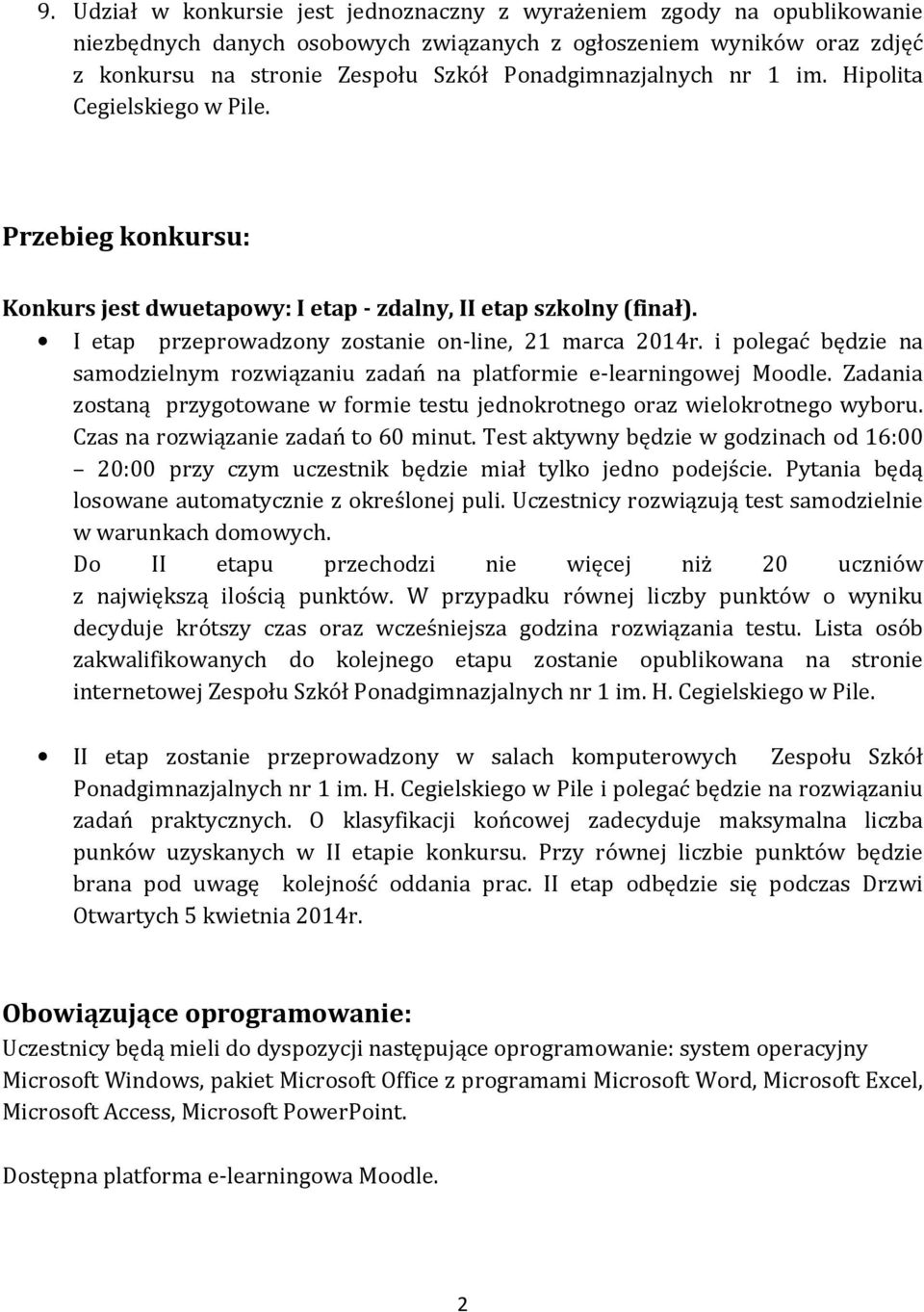 i polegać będzie na samodzielnym rozwiązaniu zadań na platformie e-learningowej Moodle. Zadania zostaną przygotowane w formie testu jednokrotnego oraz wielokrotnego wyboru.