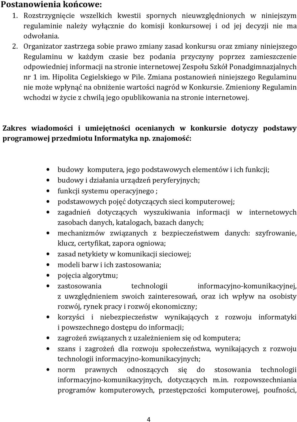 Zespołu Szkół Ponadgimnazjalnych nr 1 im. Hipolita Cegielskiego w Pile. Zmiana postanowień niniejszego Regulaminu nie może wpłynąć na obniżenie wartości nagród w Konkursie.