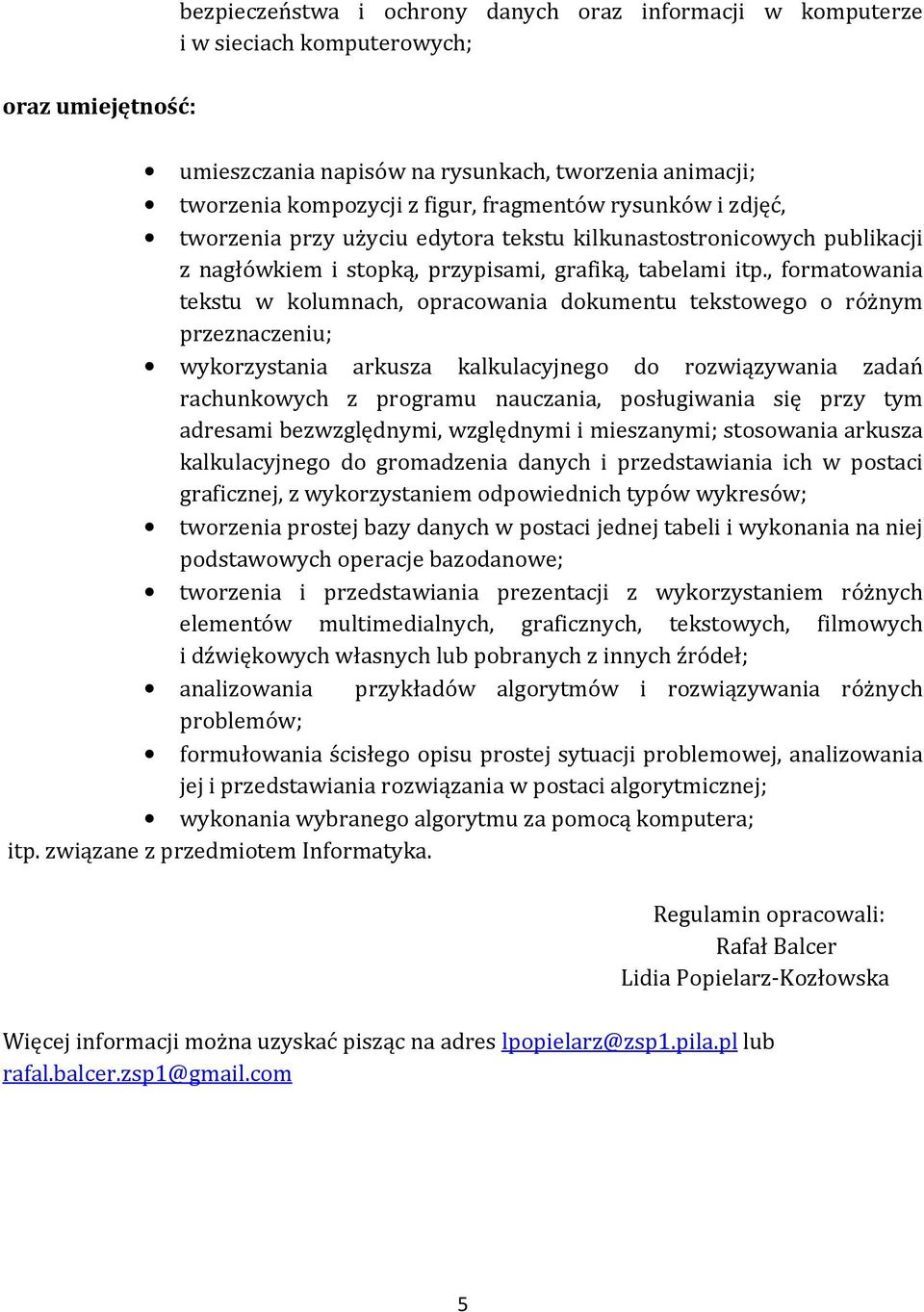 , formatowania tekstu w kolumnach, opracowania dokumentu tekstowego o różnym przeznaczeniu; wykorzystania arkusza kalkulacyjnego do rozwiązywania zadań rachunkowych z programu nauczania, posługiwania