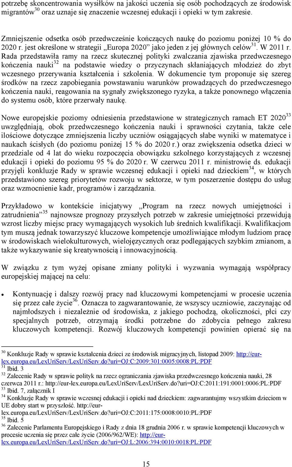 Rada przedstawiła ramy na rzecz skutecznej polityki zwalczania zjawiska przedwczesnego kończenia nauki 32 na podstawie wiedzy o przyczynach skłaniających młodzież do zbyt wczesnego przerywania