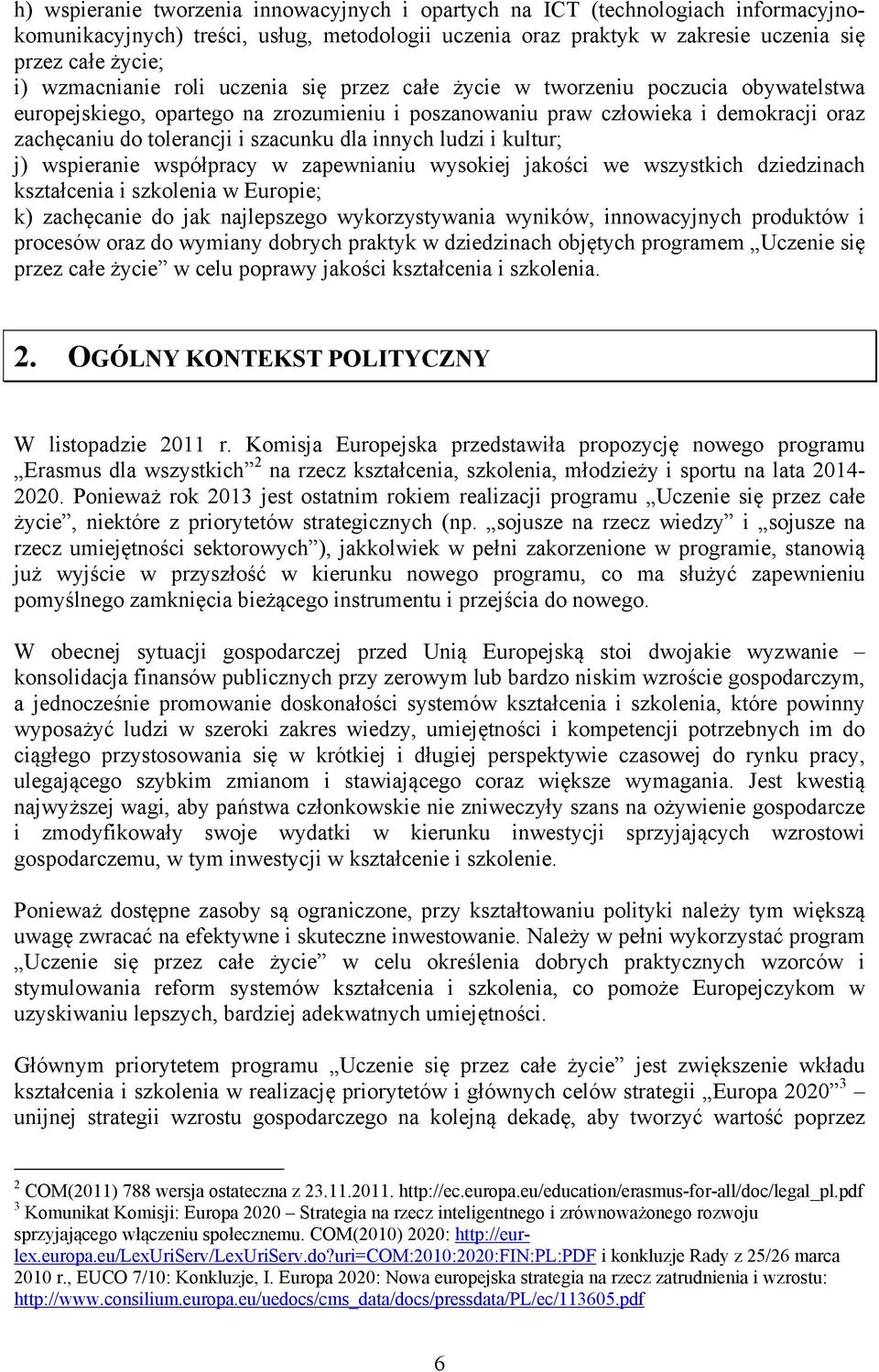 szacunku dla innych ludzi i kultur; j) wspieranie współpracy w zapewnianiu wysokiej jakości we wszystkich dziedzinach kształcenia i szkolenia w Europie; k) zachęcanie do jak najlepszego