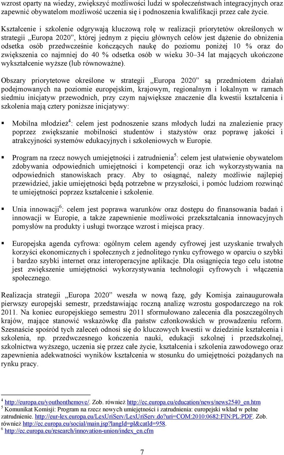 przedwcześnie kończących naukę do poziomu poniżej 10 % oraz do zwiększenia co najmniej do 40 % odsetka osób w wieku 30 34 lat mających ukończone wykształcenie wyższe (lub równoważne).