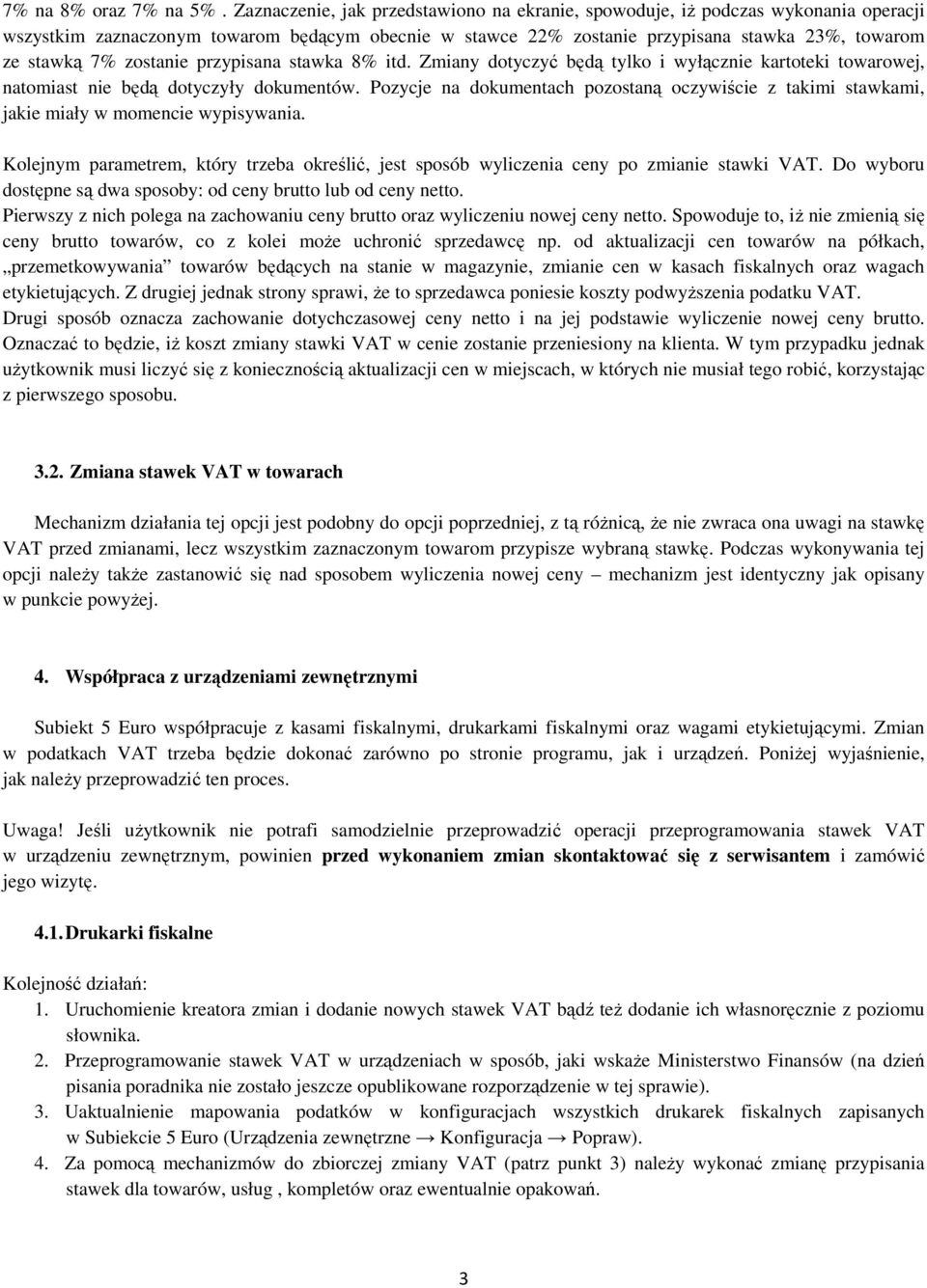 zostanie przypisana stawka 8% itd. Zmiany dotyczyć będą tylko i wyłącznie kartoteki towarowej, natomiast nie będą dotyczyły dokumentów.