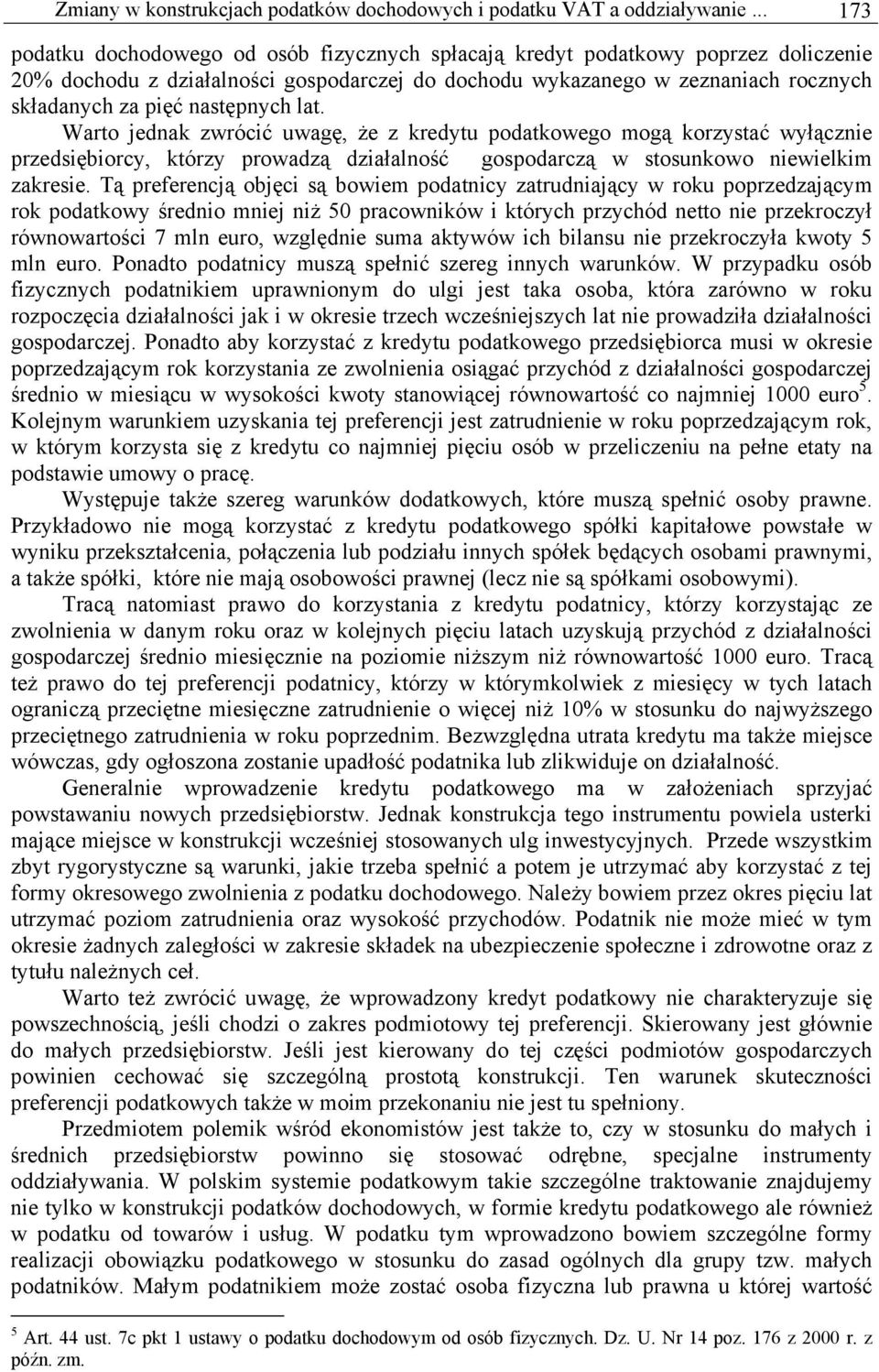 następnych lat. Warto jednak zwrócić uwagę, że z kredytu podatkowego mogą korzystać wyłącznie przedsiębiorcy, którzy prowadzą działalność gospodarczą w stosunkowo niewielkim zakresie.