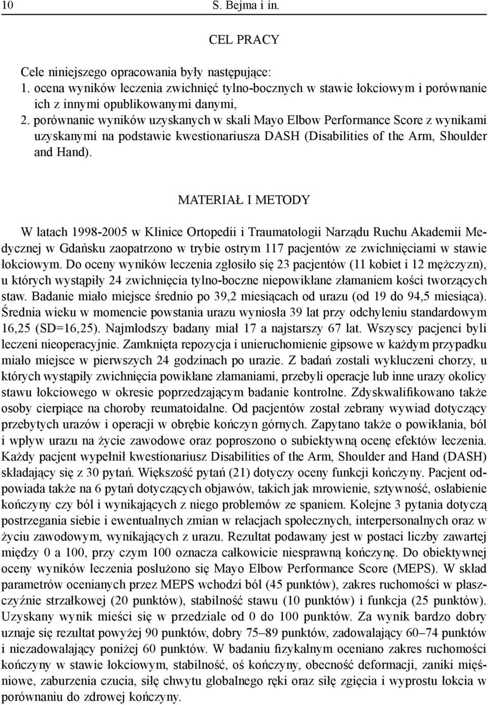 Materiał i metody W latach 1998-2005 w Klinice Ortopedii i Traumatologii Narządu Ruchu Akademii Medycznej w Gdańsku zaopatrzono w trybie ostrym 117 pacjentów ze zwichnięciami w stawie łokciowym.