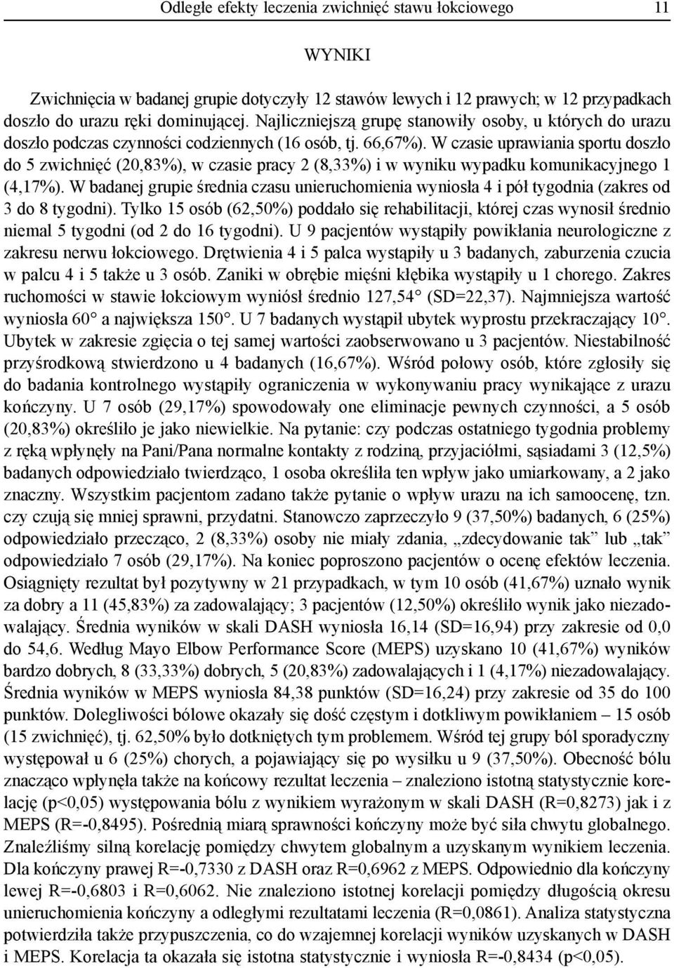 W czasie uprawiania sportu doszło do 5 zwichnięć (20,83%), w czasie pracy 2 (8,33%) i w wyniku wypadku komunikacyjnego 1 (4,17%).