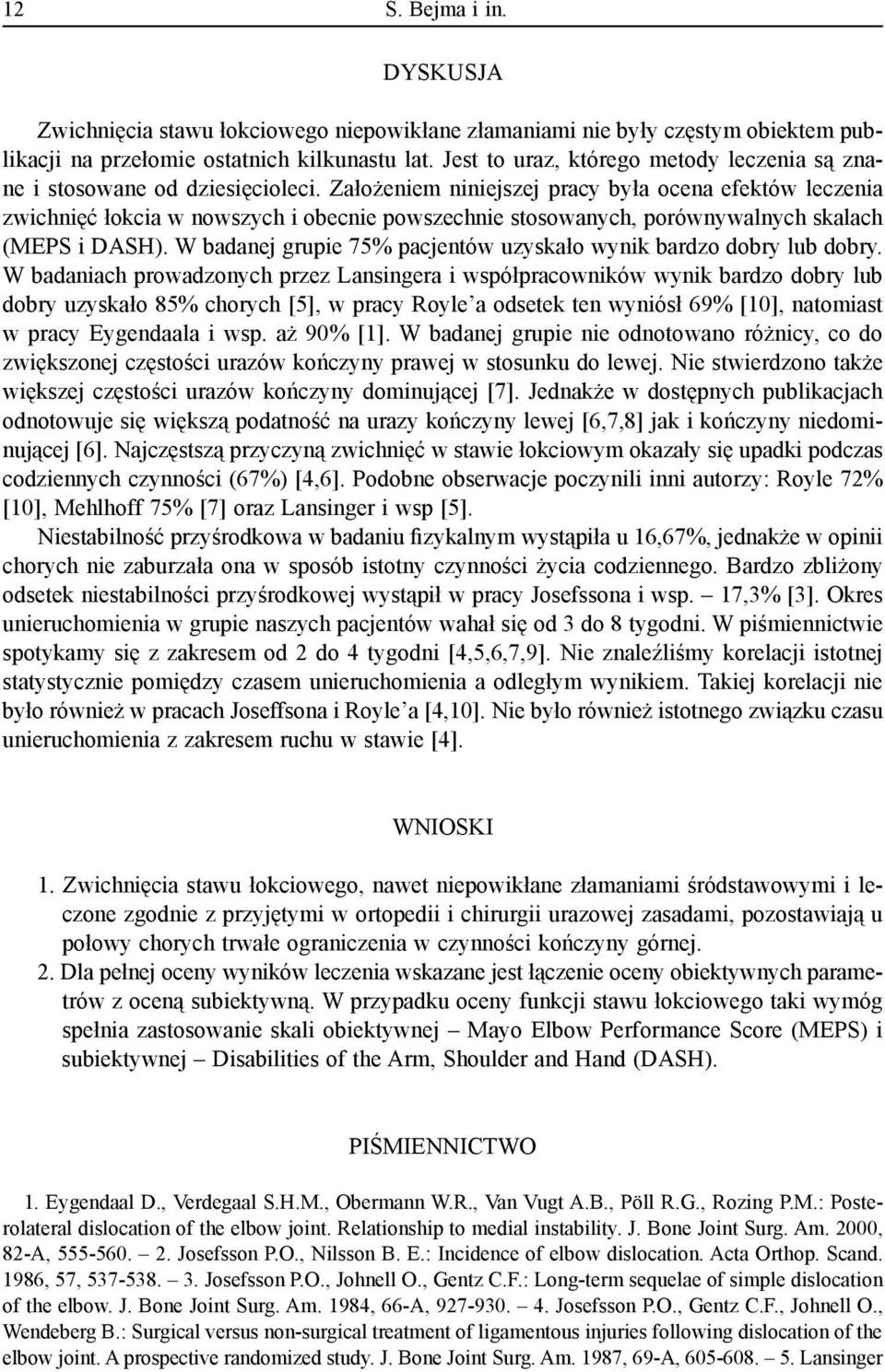 Założeniem niniejszej pracy była ocena efektów leczenia zwichnięć łokcia w nowszych i obecnie powszechnie stosowanych, porównywalnych skalach (MEPS i DASH).