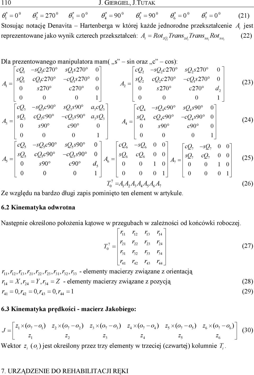 Trans Trans Rot α () zq zd xa x Dla prezentowanego manpulatora mam( s sn oraz c cos): cq1 sq1c 7 sq1s 7 cq sqc7 sqs7 sq1 cq1c 7 cq1s 7 A sq cqc7 cq1 s7 1= A s7 c7 = s7 c7 d 1 1 (3) cq3 sq3c9 sq3s9