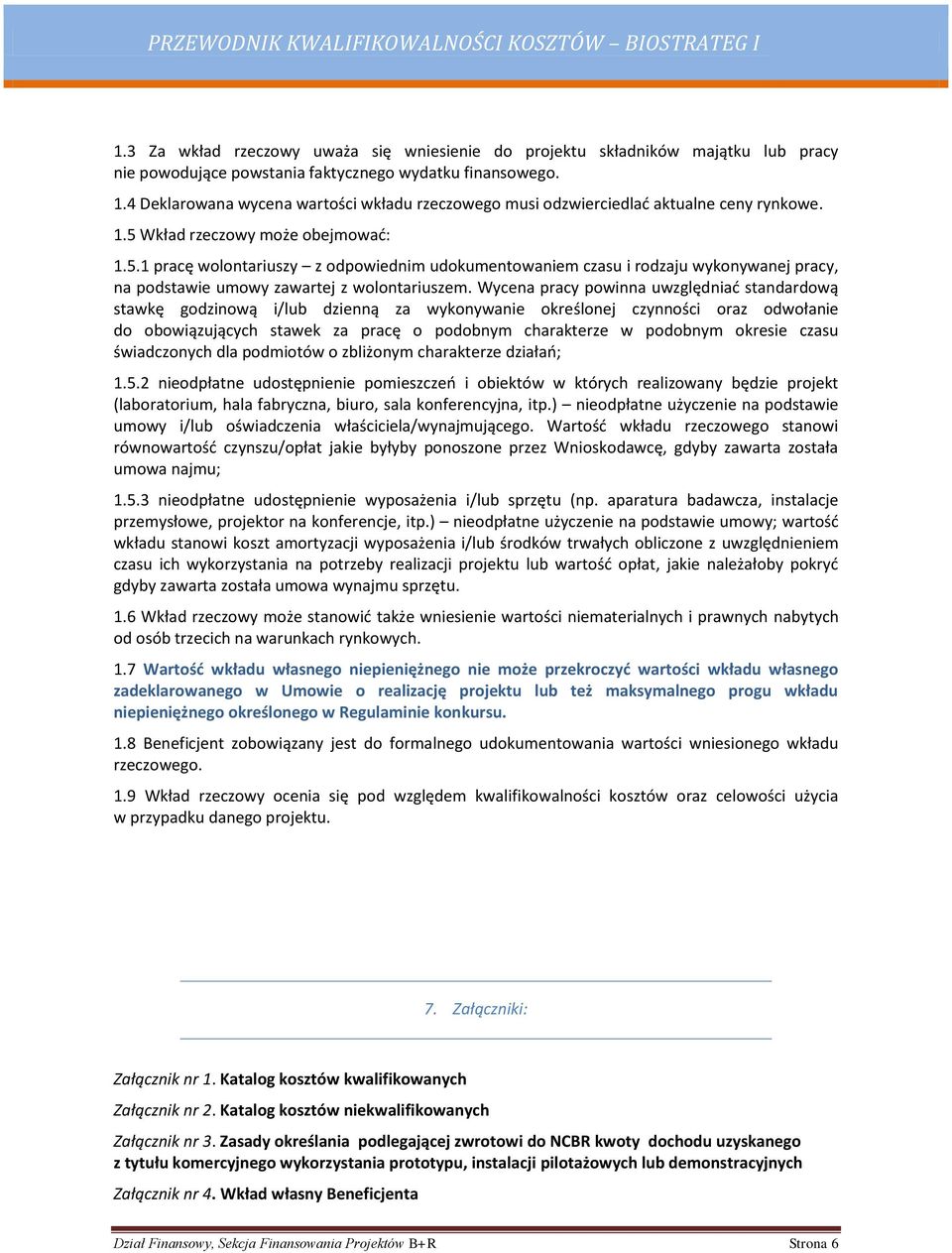 Wkład rzeczowy może obejmować: 1.5.1 pracę wolontariuszy z odpowiednim udokumentowaniem czasu i rodzaju wykonywanej pracy, na podstawie umowy zawartej z wolontariuszem.