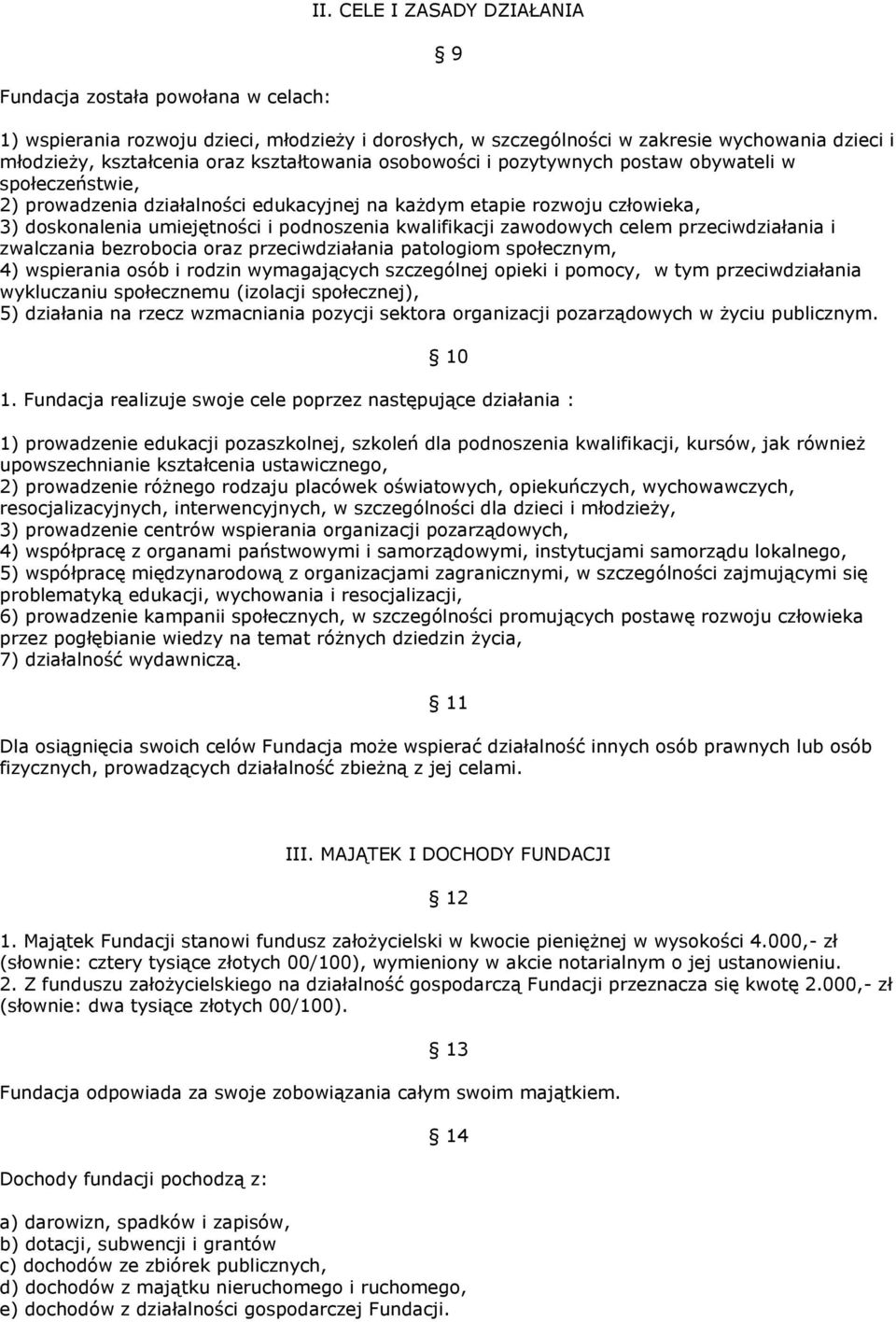 obywateli w społeczeństwie, 2) prowadzenia działalności edukacyjnej na każdym etapie rozwoju człowieka, 3) doskonalenia umiejętności i podnoszenia kwalifikacji zawodowych celem przeciwdziałania i