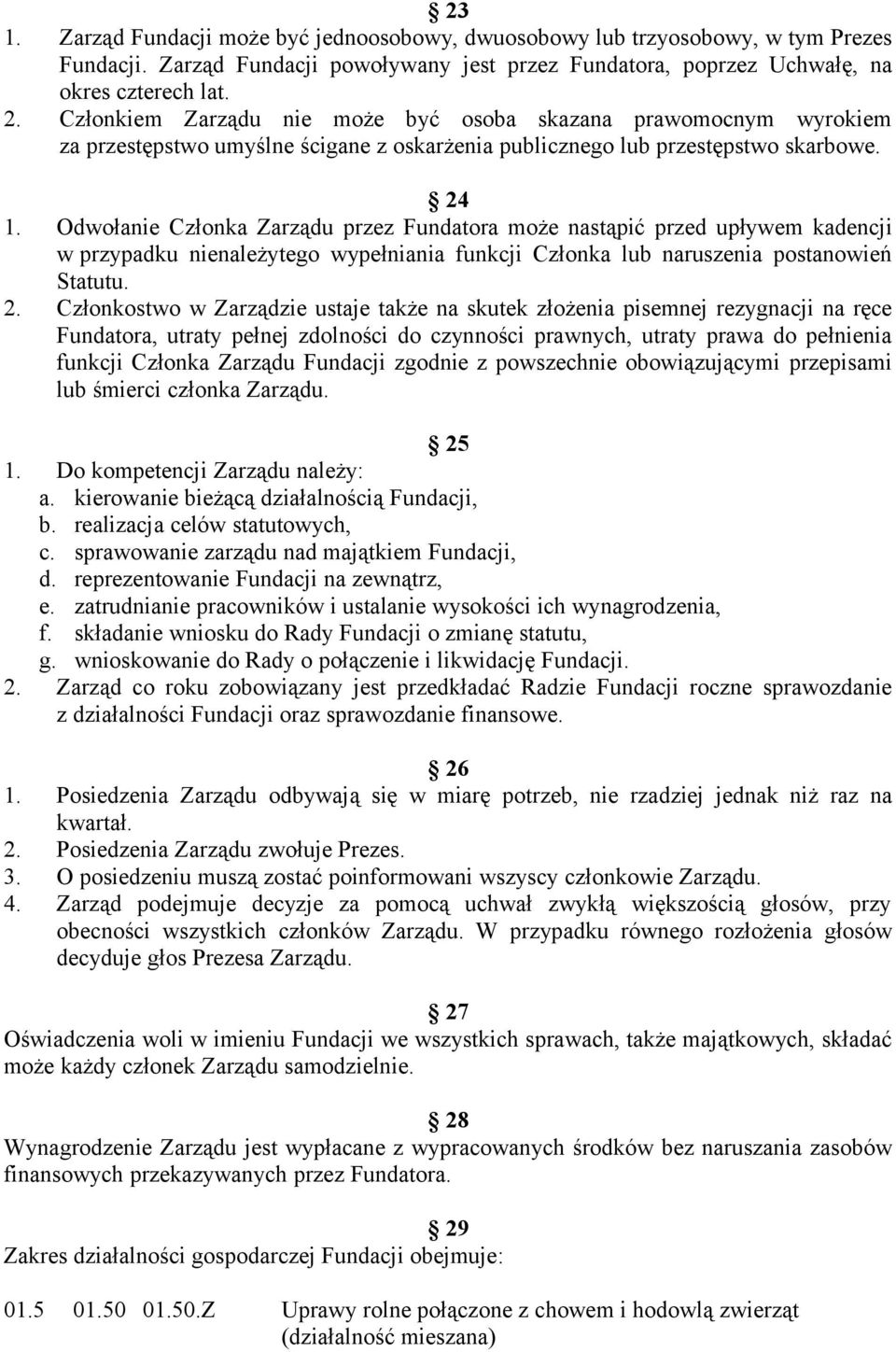 Odwołanie Członka Zarządu przez Fundatora może nastąpić przed upływem kadencji w przypadku nienależytego wypełniania funkcji Członka lub naruszenia postanowień Statutu. 2.