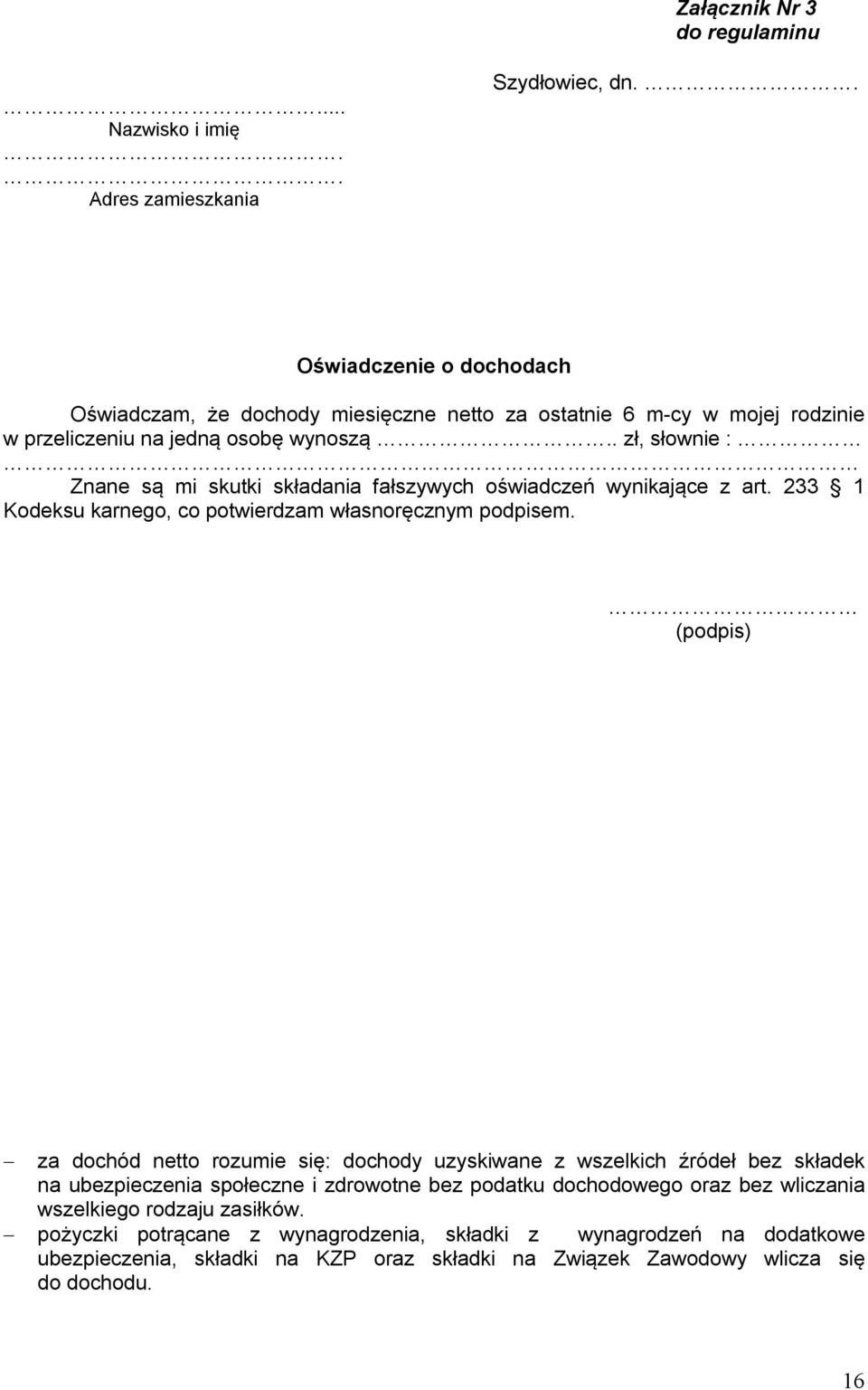 . zł, słownie : Znane są mi skutki składania fałszywych oświadczeń wynikające z art. 233 1 Kodeksu karnego, co potwierdzam własnoręcznym podpisem.