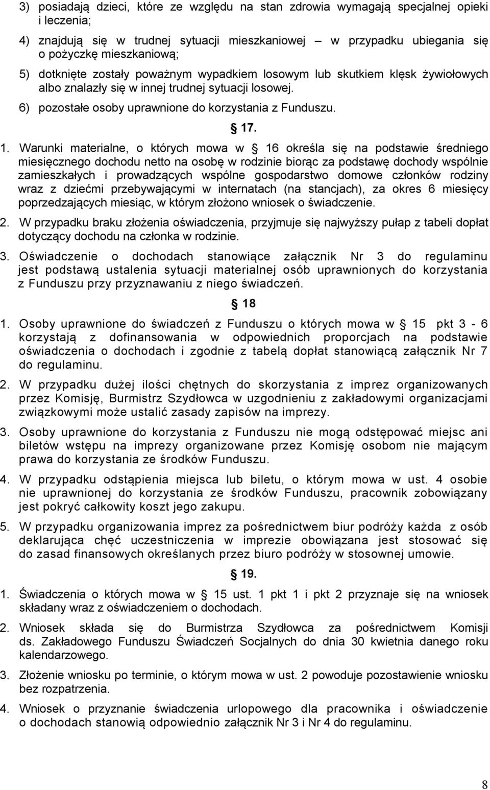 . 1. Warunki materialne, o których mowa w 16 określa się na podstawie średniego miesięcznego dochodu netto na osobę w rodzinie biorąc za podstawę dochody wspólnie zamieszkałych i prowadzących wspólne