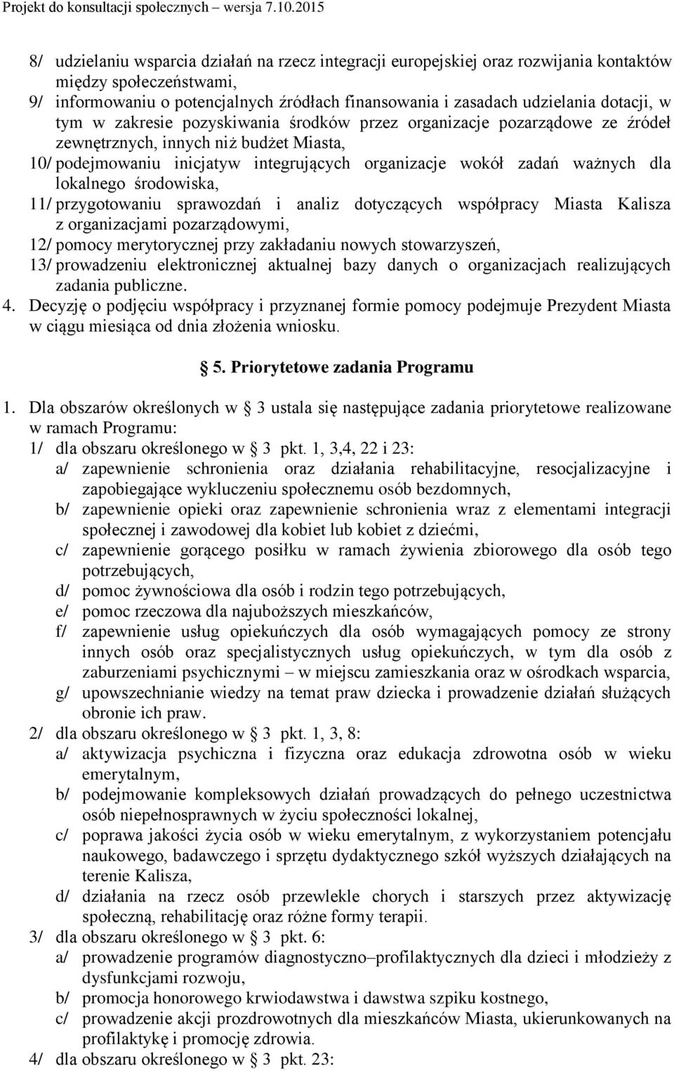 lokalnego środowiska, 11/ przygotowaniu sprawozdań i analiz dotyczących współpracy Miasta Kalisza z organizacjami pozarządowymi, 12/ pomocy merytorycznej przy zakładaniu nowych stowarzyszeń, 13/