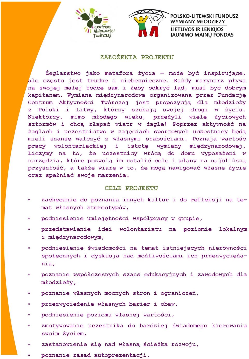 Wymiana międzynarodowa organizowana przez Fundację Centrum Aktywności Twórczej jest propozycją dla młodzieży z Polski i Litwy, którzy szukają swojej drogi w życiu.