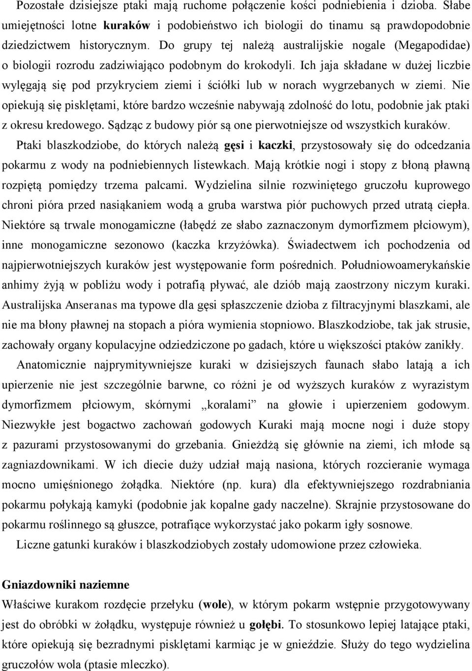 Ich jaja składane w dużej liczbie wylęgają się pod przykryciem ziemi i ściółki lub w norach wygrzebanych w ziemi.