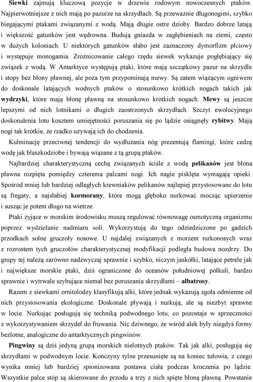 U niektórych gatunków słabo jest zaznaczony dymorfizm płciowy i występuje monogamia. Zróżnicowanie całego rzędu siewek wykazuje pogłębiający się związek z wodą.