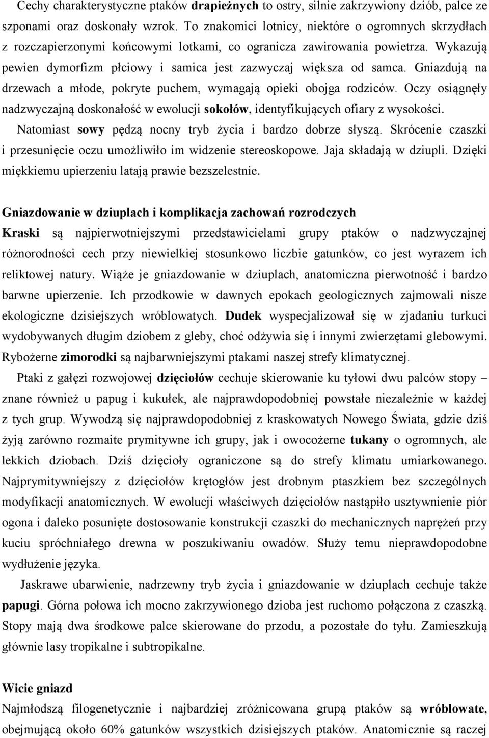 Wykazują pewien dymorfizm płciowy i samica jest zazwyczaj większa od samca. Gniazdują na drzewach a młode, pokryte puchem, wymagają opieki obojga rodziców.