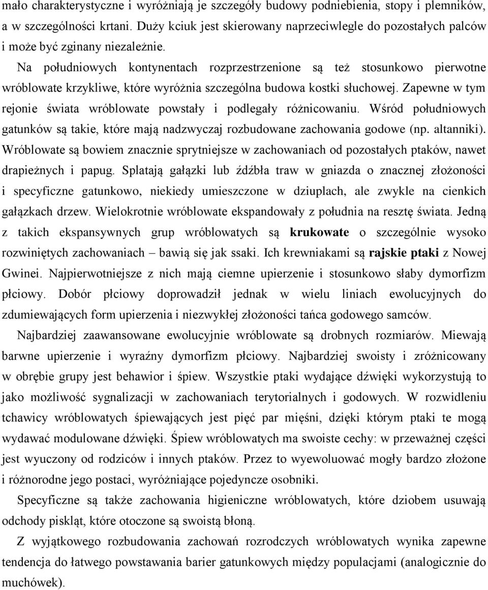 Na południowych kontynentach rozprzestrzenione są też stosunkowo pierwotne wróblowate krzykliwe, które wyróżnia szczególna budowa kostki słuchowej.