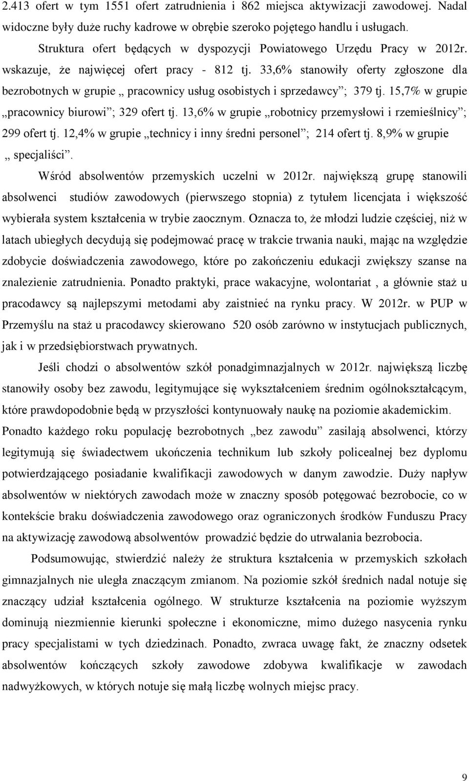 33,6% stanowiły oferty zgłoszone dla bezrobotnych w grupie pracownicy usług osobistych i sprzedawcy ; 379 tj. 15,7% w grupie pracownicy biurowi ; 329 ofert tj.