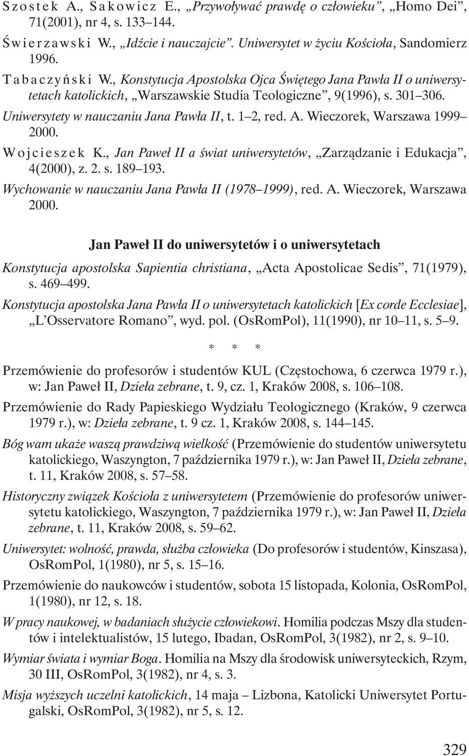 Uniwersytety w nauczaniu Jana Pawła II, t. 1 2, red. A. Wieczorek, Warszawa 1999 2000. Wojcieszek K., Jan Paweł II a świat uniwersytetów, Zarządzanie i Edukacja, 4(2000), z. 2. s. 189 193.